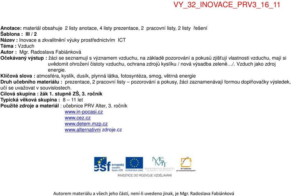 Radoslava Fabiánková Očekávaný výstup : žáci se seznamují s významem vzduchu, na základě pozorování a pokusů zjišťují vlastnosti vzduchu, mají si uvědomit ohrožení čistoty vzduchu, ochrana zdrojů