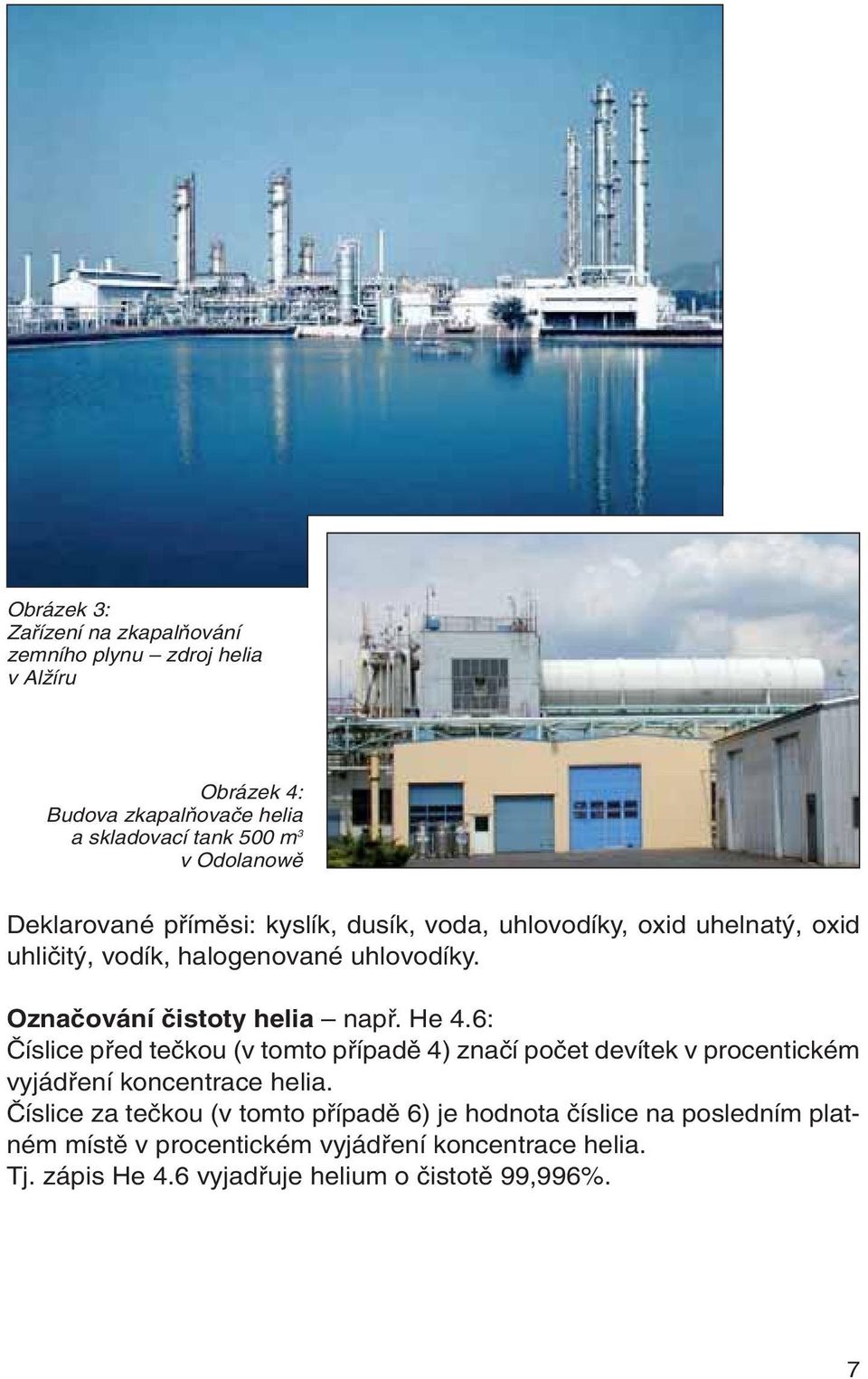 He 4.6: âíslice pfied teãkou (v tomto pfiípadû 4) znaãí poãet devítek v procentickém vyjádfiení koncentrace helia.