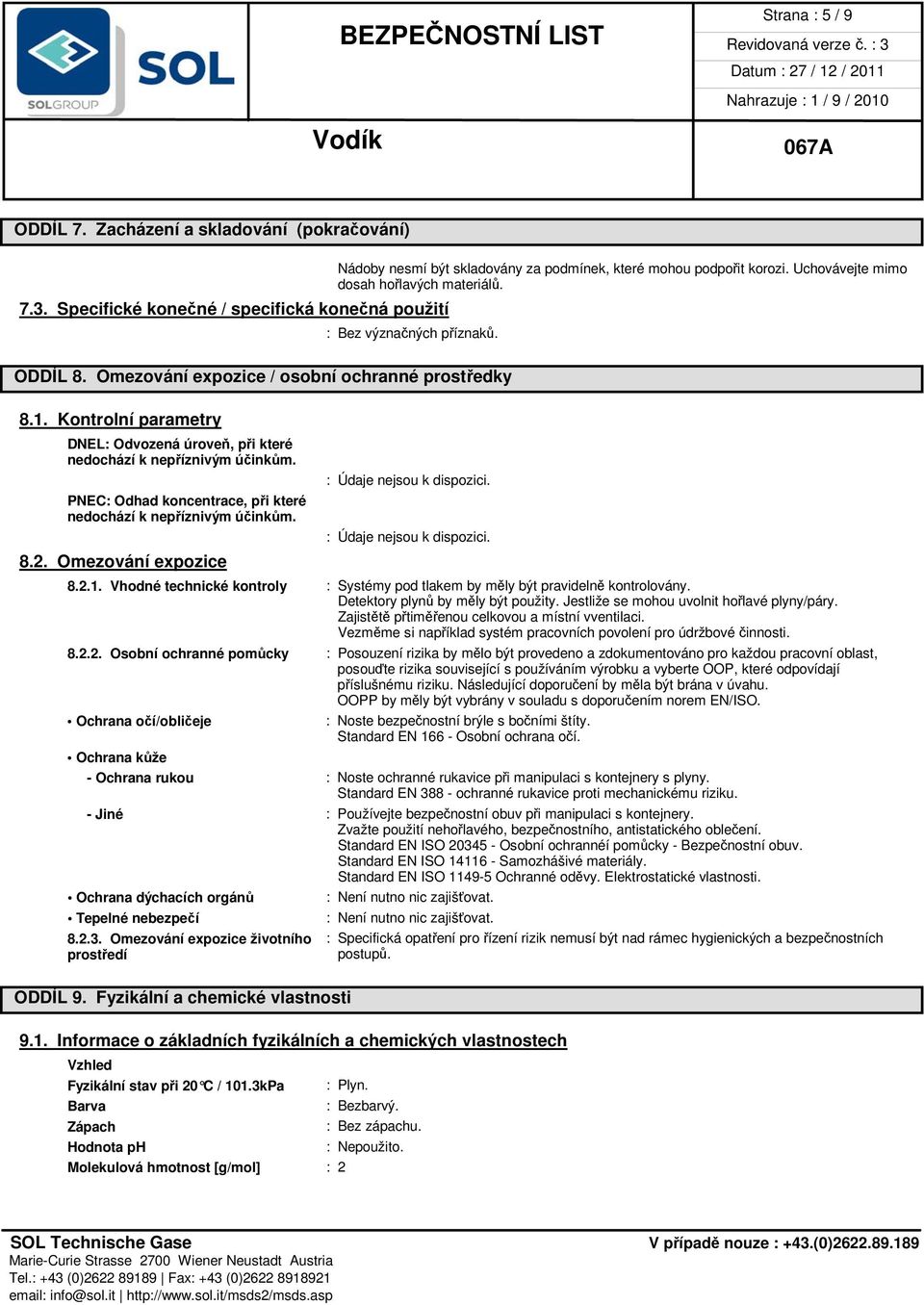 : Údaje nejsou k dispozici. PNEC: Odhad koncentrace, při které nedochází k nepříznivým účinkům. : Údaje nejsou k dispozici. 8.2. Omezování expozice 8.2.1.