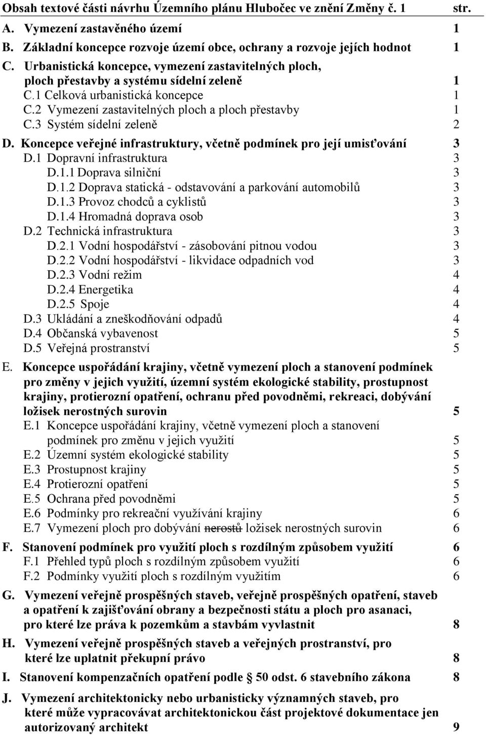 3 Systém sídelní zeleně 2 D. Koncepce veřejné infrastruktury, včetně podmínek pro její umisťování 3 D.1 Dopravní infrastruktura 3 D.1.1 Doprava silniční 3 D.1.2 Doprava statická - odstavování a parkování automobilů 3 D.