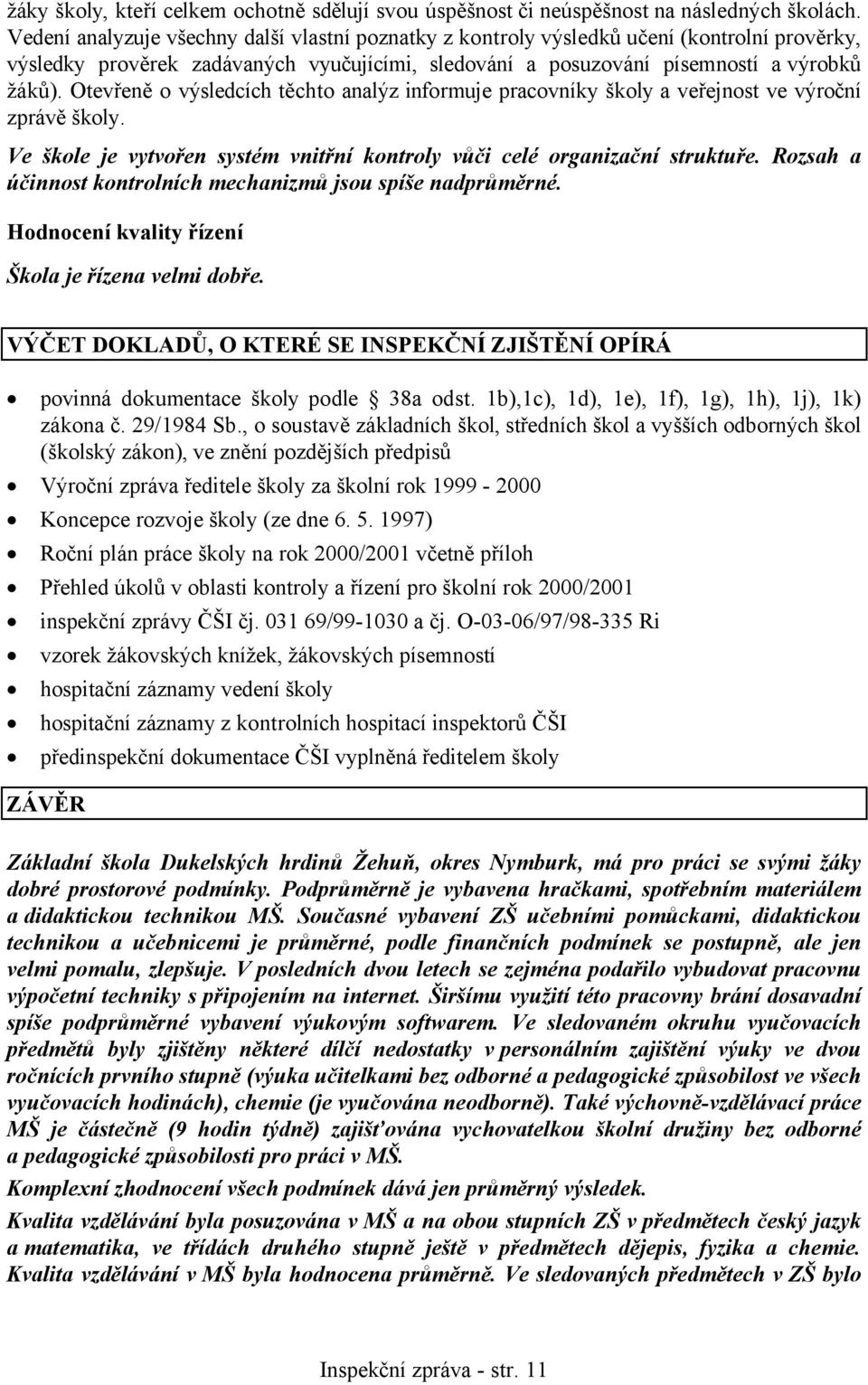 Otevřeně o výsledcích těchto analýz informuje pracovníky školy a veřejnost ve výroční zprávě školy. Ve škole je vytvořen systém vnitřní kontroly vůči celé organizační struktuře.