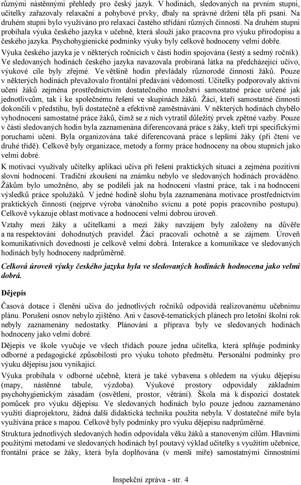 Na druhém stupni probíhala výuka českého jazyka v učebně, která slouží jako pracovna pro výuku přírodopisu a českého jazyka. Psychohygienické podmínky výuky byly celkově hodnoceny velmi dobře.