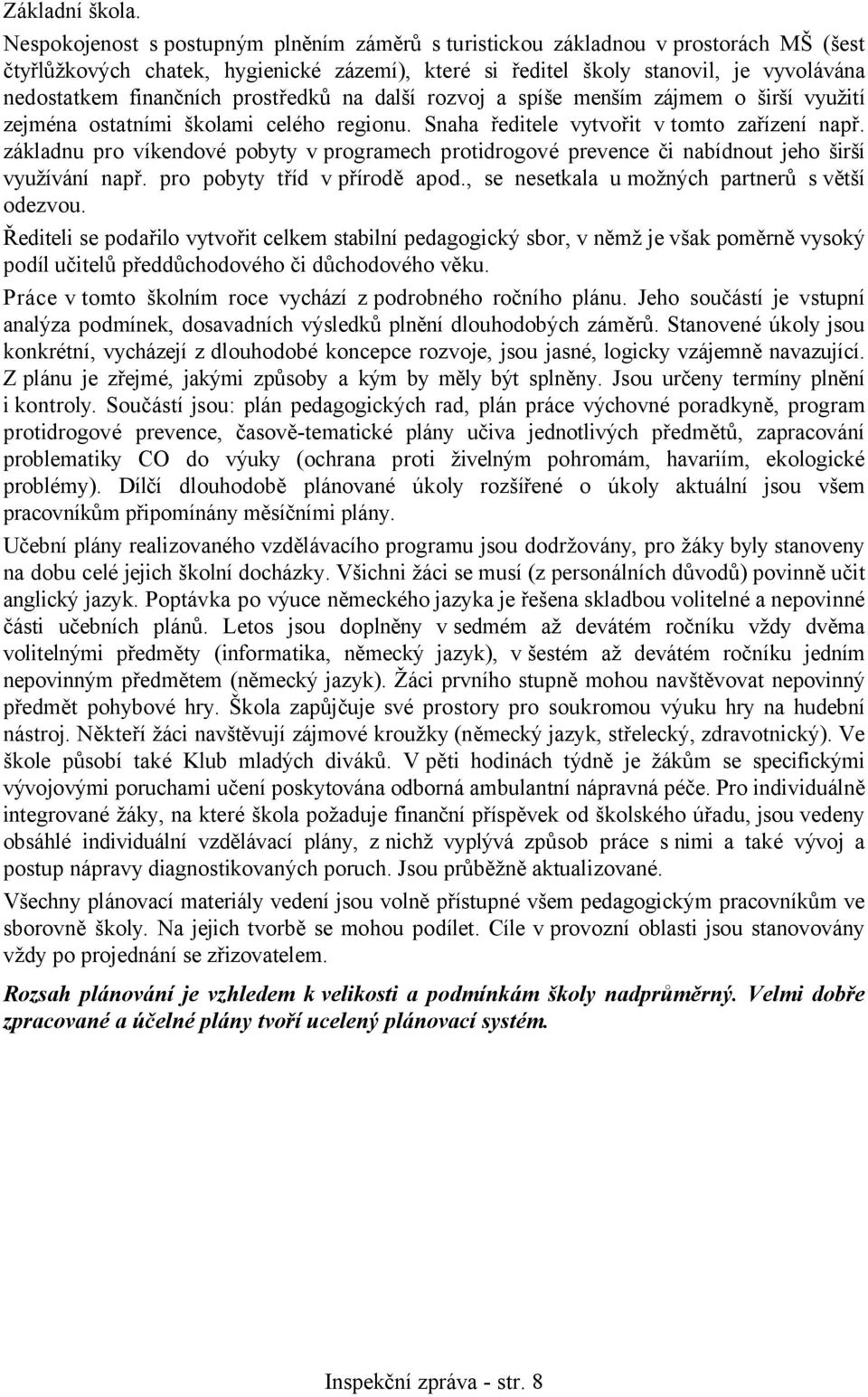 prostředků na další rozvoj a spíše menším zájmem o širší využití zejména ostatními školami celého regionu. Snaha ředitele vytvořit v tomto zařízení např.