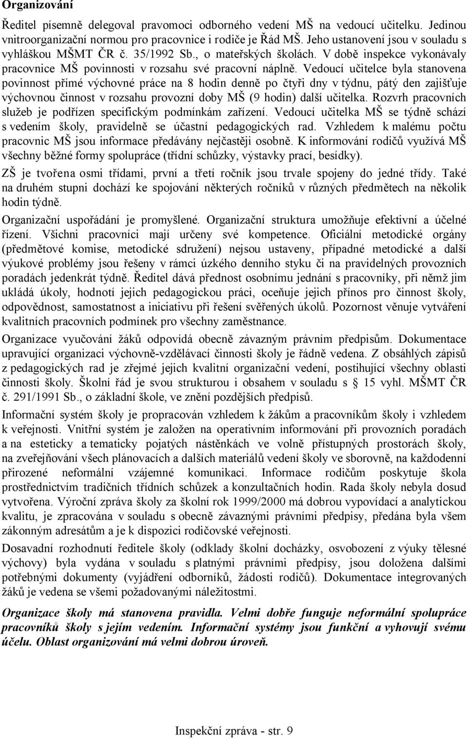 Vedoucí učitelce byla stanovena povinnost přímé výchovné práce na 8 hodin denně po čtyři dny v týdnu, pátý den zajišťuje výchovnou činnost v rozsahu provozní doby MŠ (9 hodin) další učitelka.