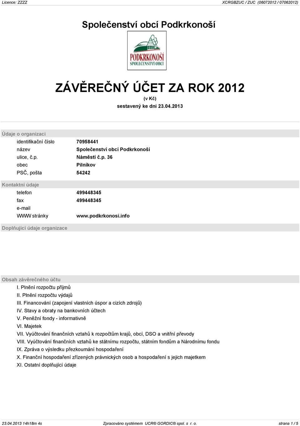 Stavy a obraty na bankovních úètech V. Penìžní fondy - informativnì VI. Majetek VII. Vyúètování finanèních vztahù k rozpoètùm krajù, obcí, DSO a vnitøní pøevody VIII.