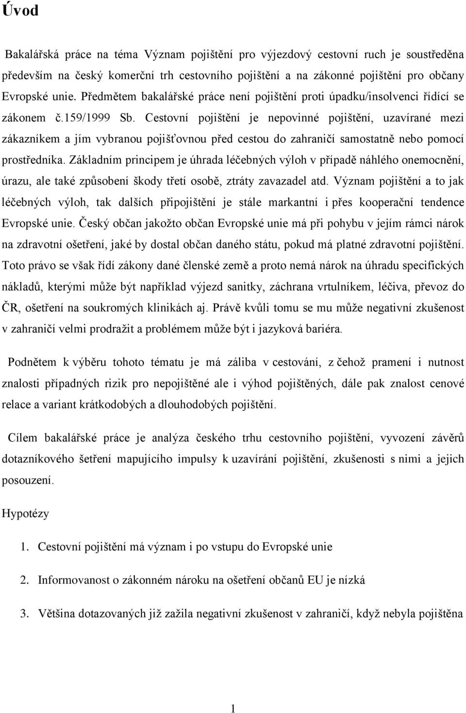 Cestovní pojištění je nepovinné pojištění, uzavírané mezi zákazníkem a jím vybranou pojišťovnou před cestou do zahraničí samostatně nebo pomocí prostředníka.