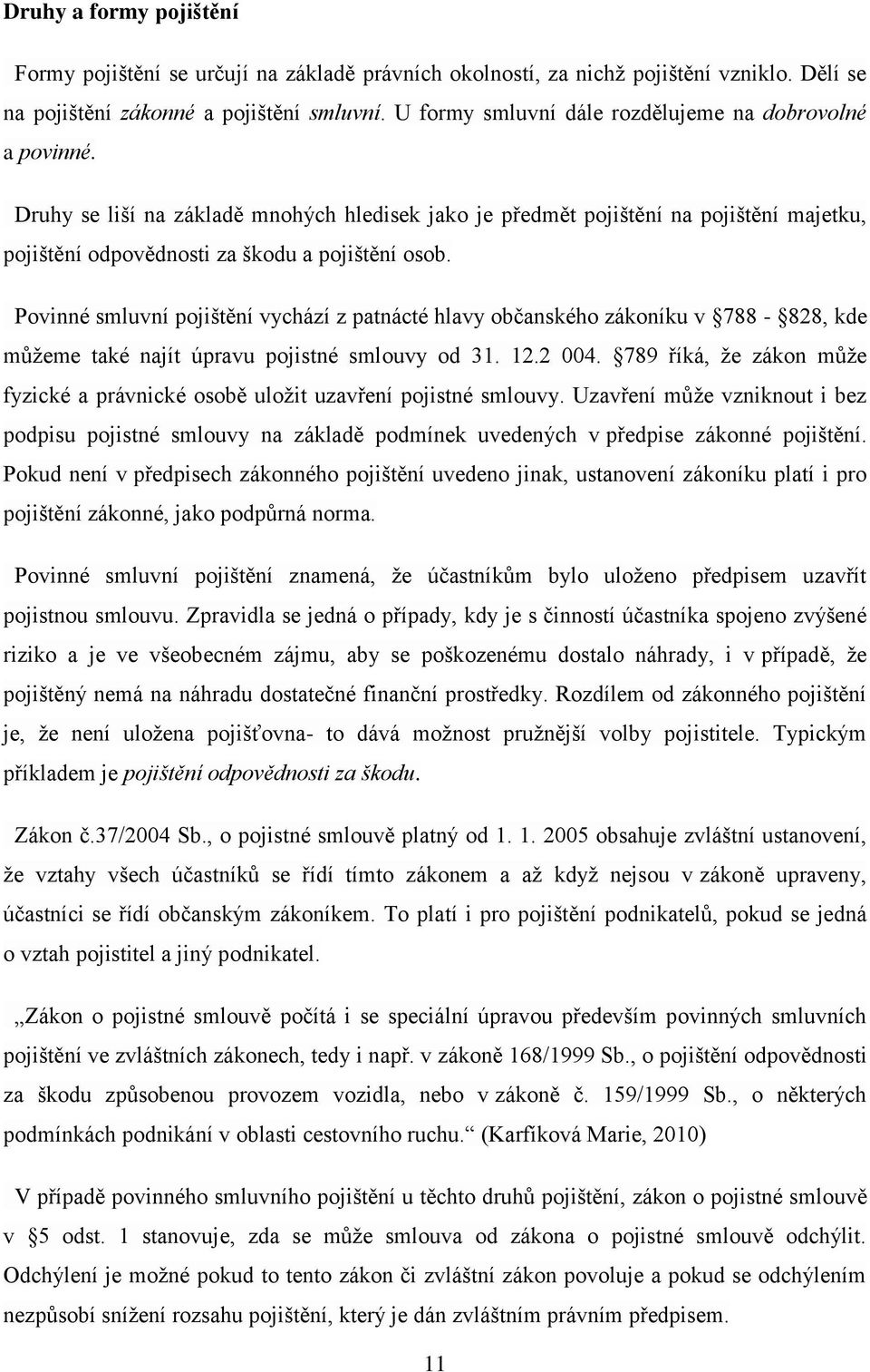 Povinné smluvní pojištění vychází z patnácté hlavy občanského zákoníku v 788-828, kde můžeme také najít úpravu pojistné smlouvy od 31. 12.2 004.