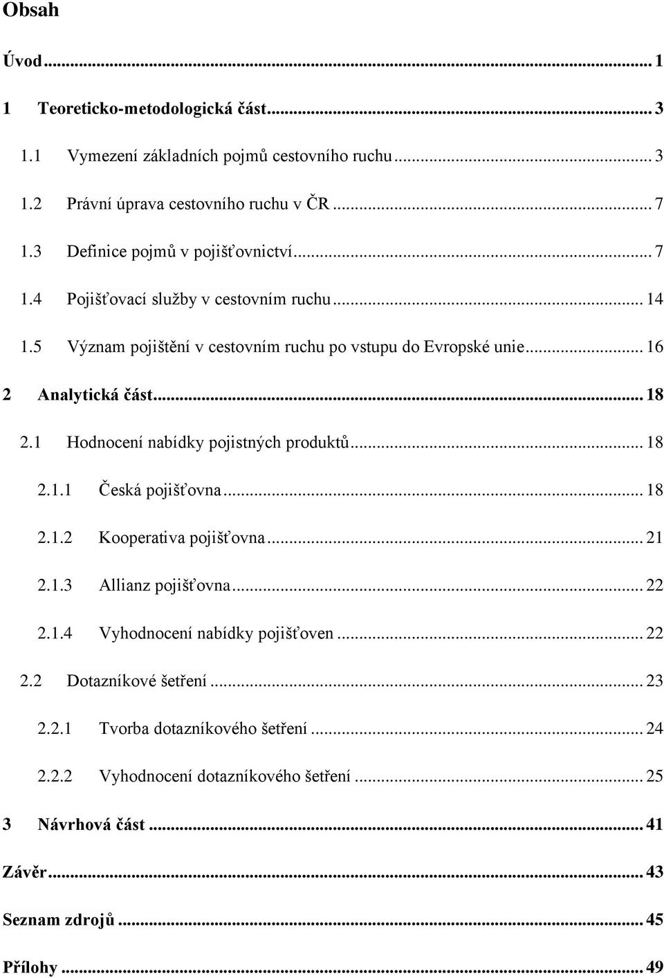 .. 18 2.1 Hodnocení nabídky pojistných produktů... 18 2.1.1 Česká pojišťovna... 18 2.1.2 Kooperativa pojišťovna... 21 2.1.3 Allianz pojišťovna... 22 2.1.4 Vyhodnocení nabídky pojišťoven.