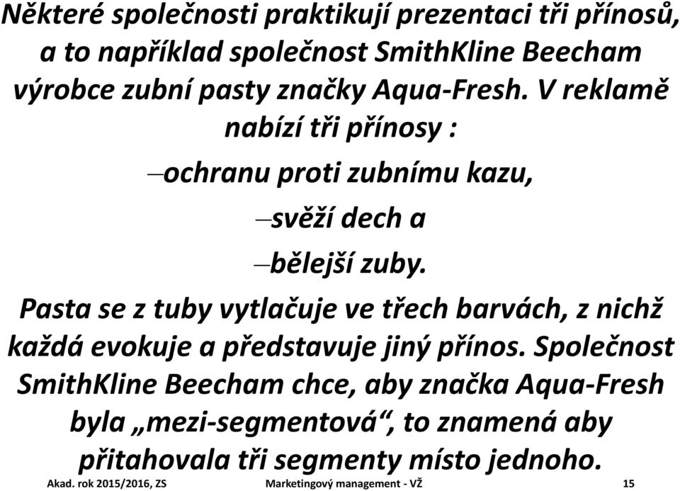 Pasta se z tuby vytlačuje ve třech barvách, z nichž každá evokuje a představuje jiný přínos.