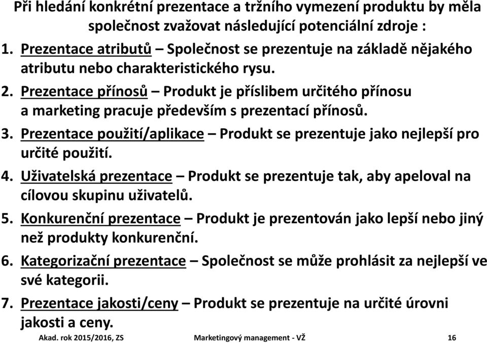 Prezentace přínosů Produkt je příslibem určitého přínosu a marketing pracuje především s prezentací přínosů. 3. Prezentace použití/aplikace Produkt se prezentuje jako nejlepší pro určité použití. 4.