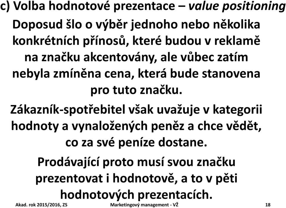 Zákazník-spotřebitel však uvažuje v kategorii hodnoty a vynaložených peněz a chce vědět, co za své peníze dostane.