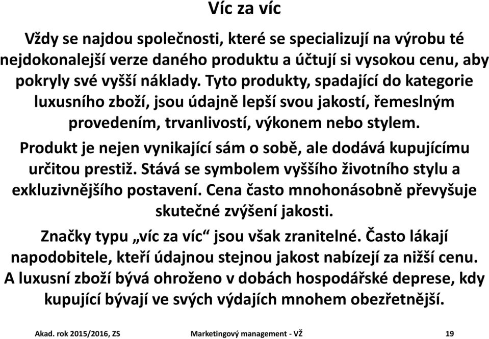 Produkt je nejen vynikající sám o sobě, ale dodává kupujícímu určitou prestiž. Stává se symbolem vyššího životního stylu a exkluzivnějšího postavení.