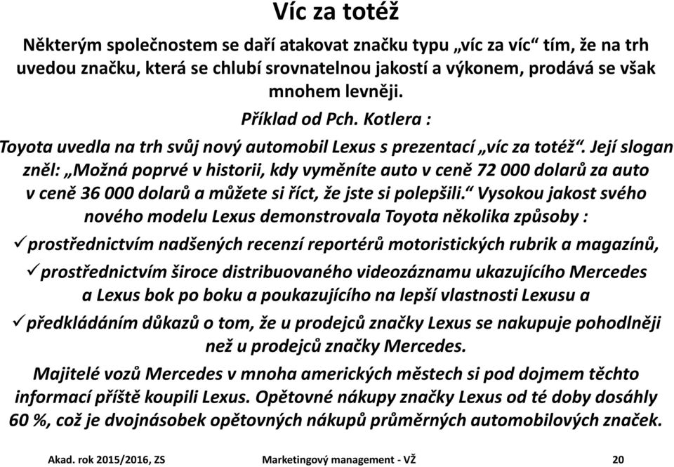 Její slogan zněl: Možná poprvé v historii, kdy vyměníte auto v ceně 72 000 dolarů za auto v ceně 36 000 dolarů a můžete si říct, že jste si polepšili.