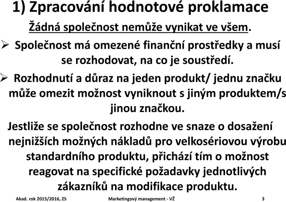 Rozhodnutí a důraz na jeden produkt/ jednu značku může omezit možnost vyniknout s jiným produktem/s jinou značkou.