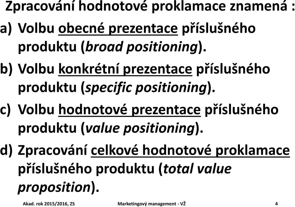 c) Volbu hodnotové prezentace příslušného produktu (value positioning).