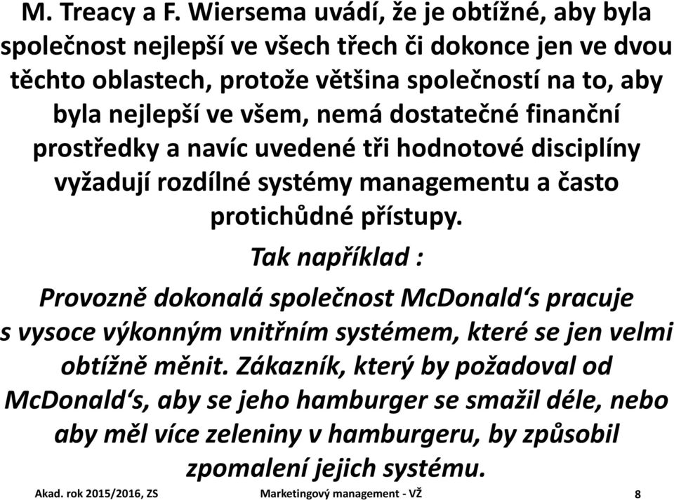 všem, nemá dostatečné finanční prostředky a navíc uvedené tři hodnotové disciplíny vyžadují rozdílné systémy managementu a často protichůdné přístupy.