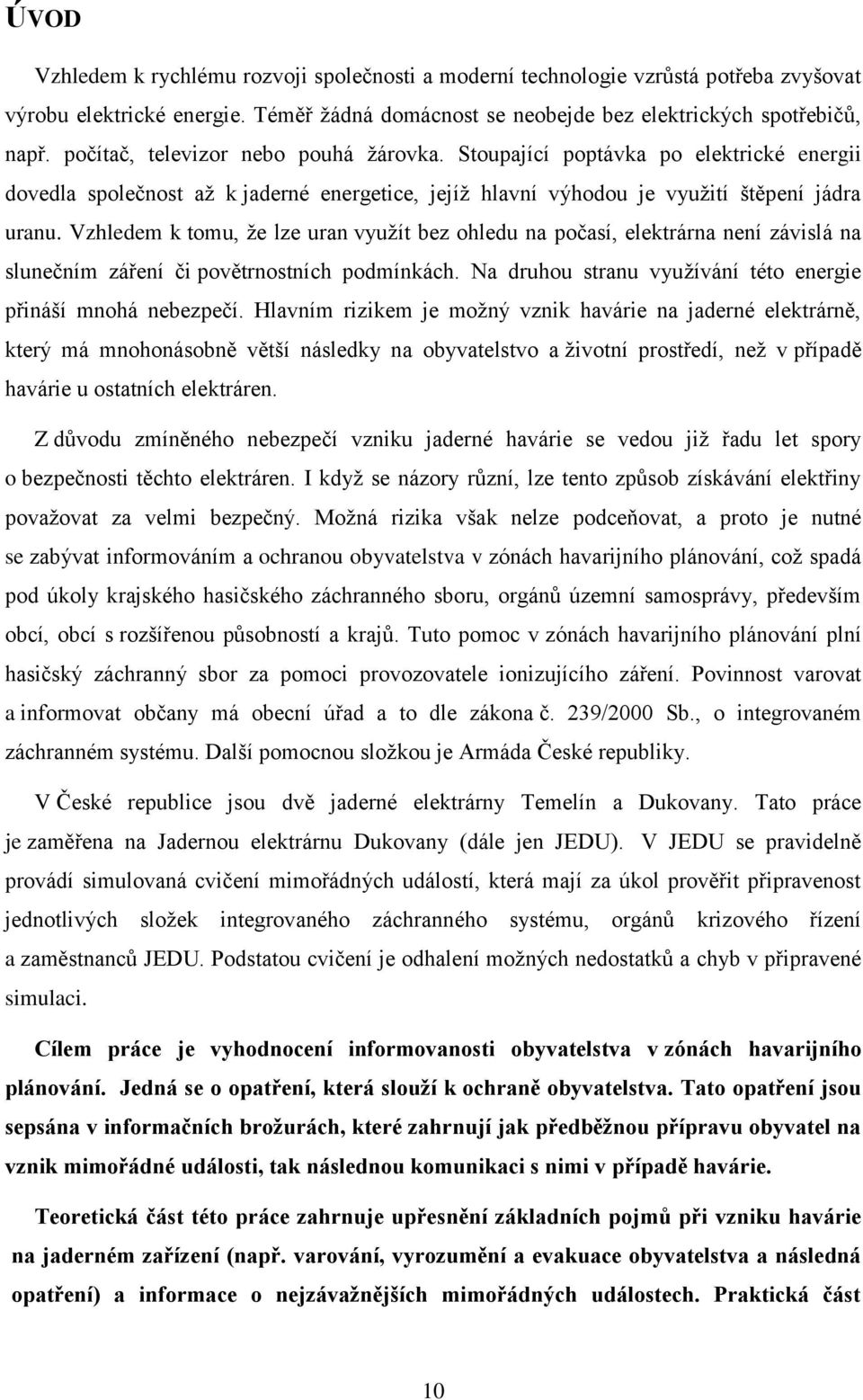 Vzhledem k tomu, že lze uran využít bez ohledu na počasí, elektrárna není závislá na slunečním záření či povětrnostních podmínkách. Na druhou stranu využívání této energie přináší mnohá nebezpečí.