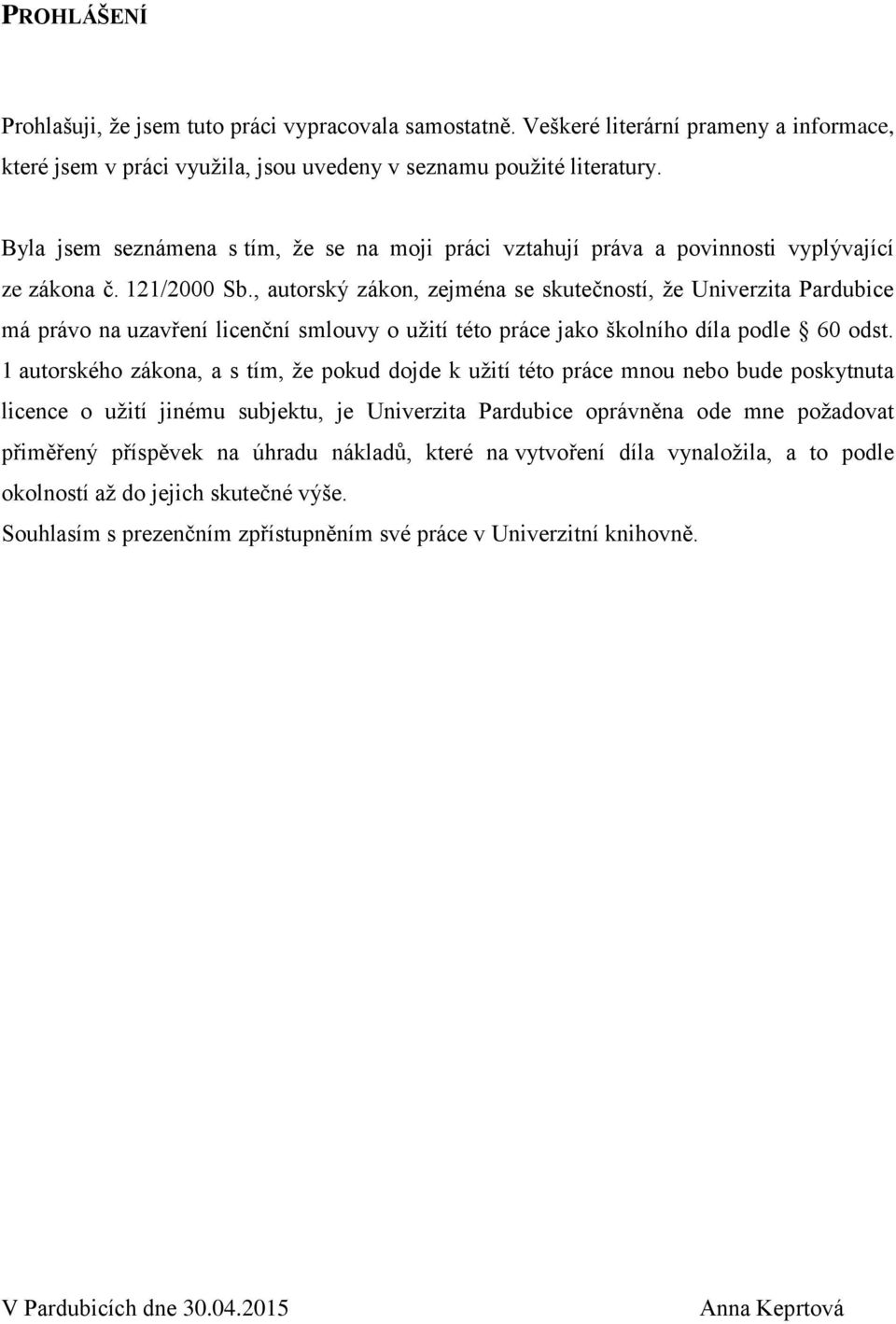 , autorský zákon, zejména se skutečností, že Univerzita Pardubice má právo na uzavření licenční smlouvy o užití této práce jako školního díla podle 60 odst.