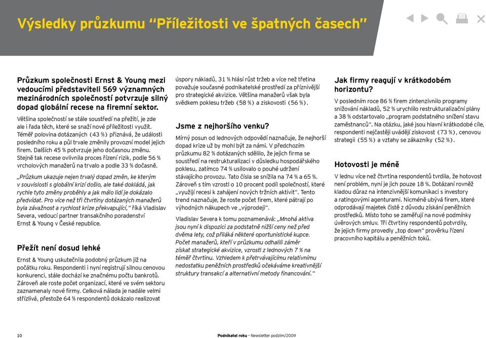 Téměř polovina dotázaných (43 %) přiznává, že události posledního roku a půl trvale změnily provozní model jejich firem. Dalších 45 % potvrzuje jeho dočasnou změnu.