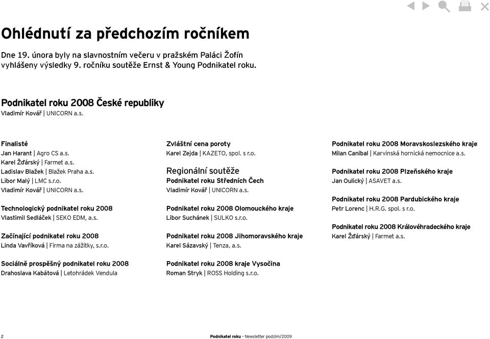 s. Začínající podnikatel roku 2008 Linda Vavříková Firma na zážitky, s.r.o. Zvláštní cena poroty Karel Zejda KAZETO, spol. s r.o. Regionální soutěže Podnikatel roku Středních Čech Vladimír Kovář UNICORN a.