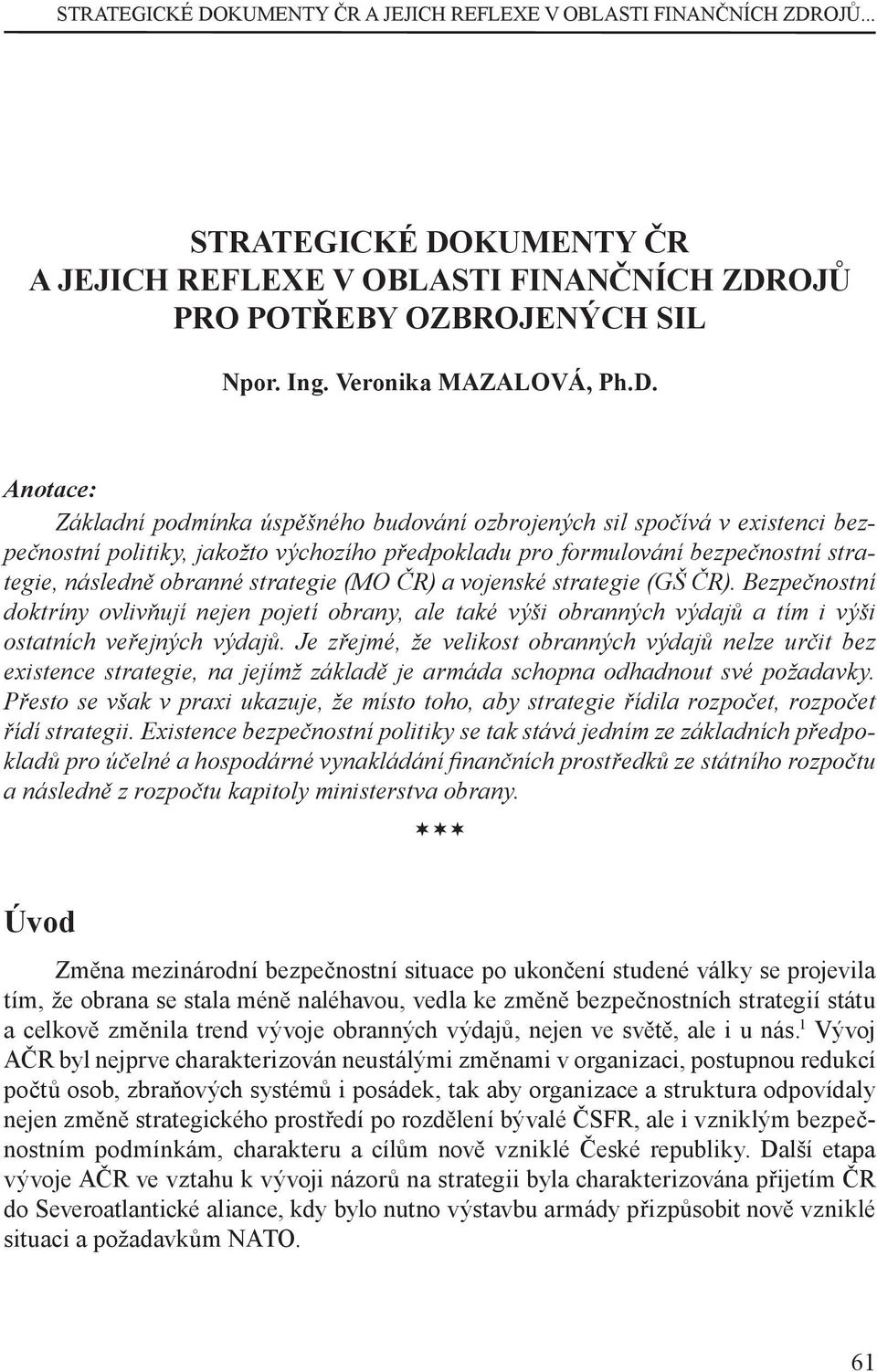 Anotace: Základní podmínka úspěšného budování ozbrojených sil spočívá v existenci bezpečnostní politiky, jakožto výchozího předpokladu pro formulování bezpečnostní strategie, následně obranné