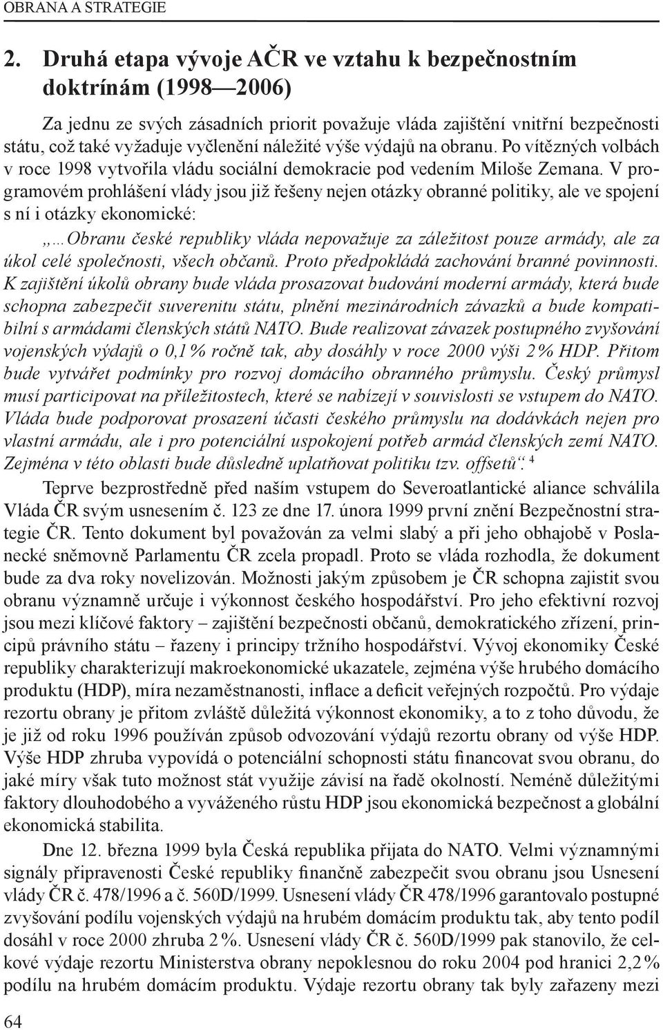 výše výdajů na obranu. Po vítězných volbách v roce 1998 vytvořila vládu sociální demokracie pod vedením Miloše Zemana.