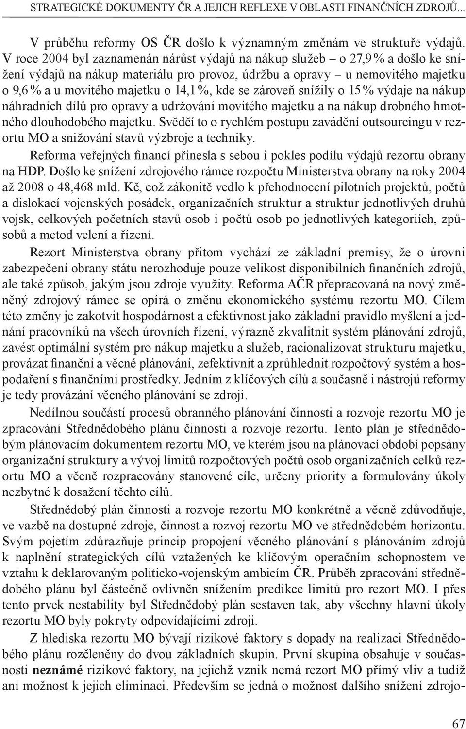 kde se zároveň snížily o 15 % výdaje na nákup náhradních dílů pro opravy a udržování movitého majetku a na nákup drobného hmotného dlouhodobého majetku.