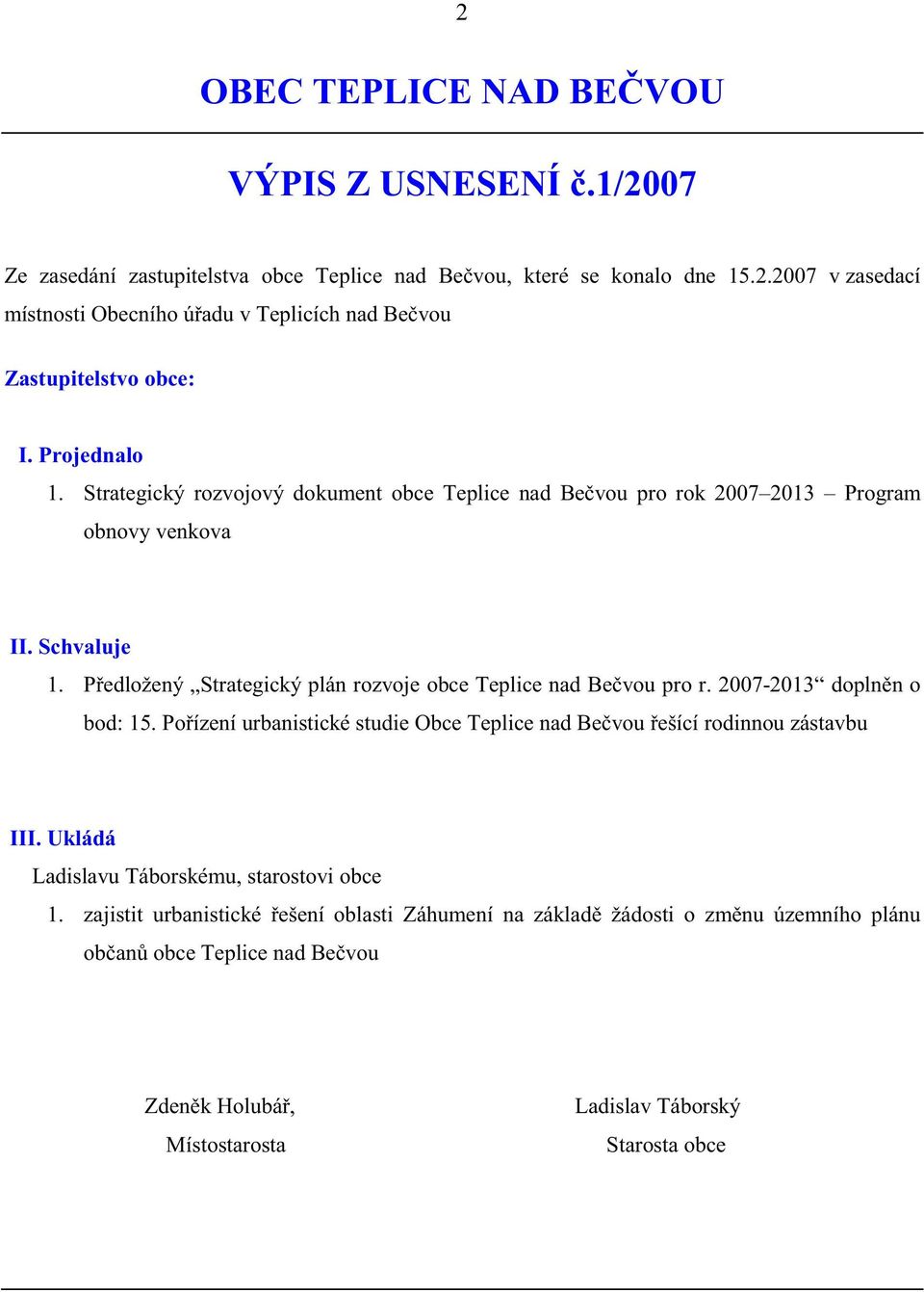 P edložený Strategický plán rozvoje obce Teplice nad Be vou pro r. 2007-2013 dopln n o bod: 15. Po ízení urbanistické studie Obce Teplice nad Be vou ešící rodinnou zástavbu III.