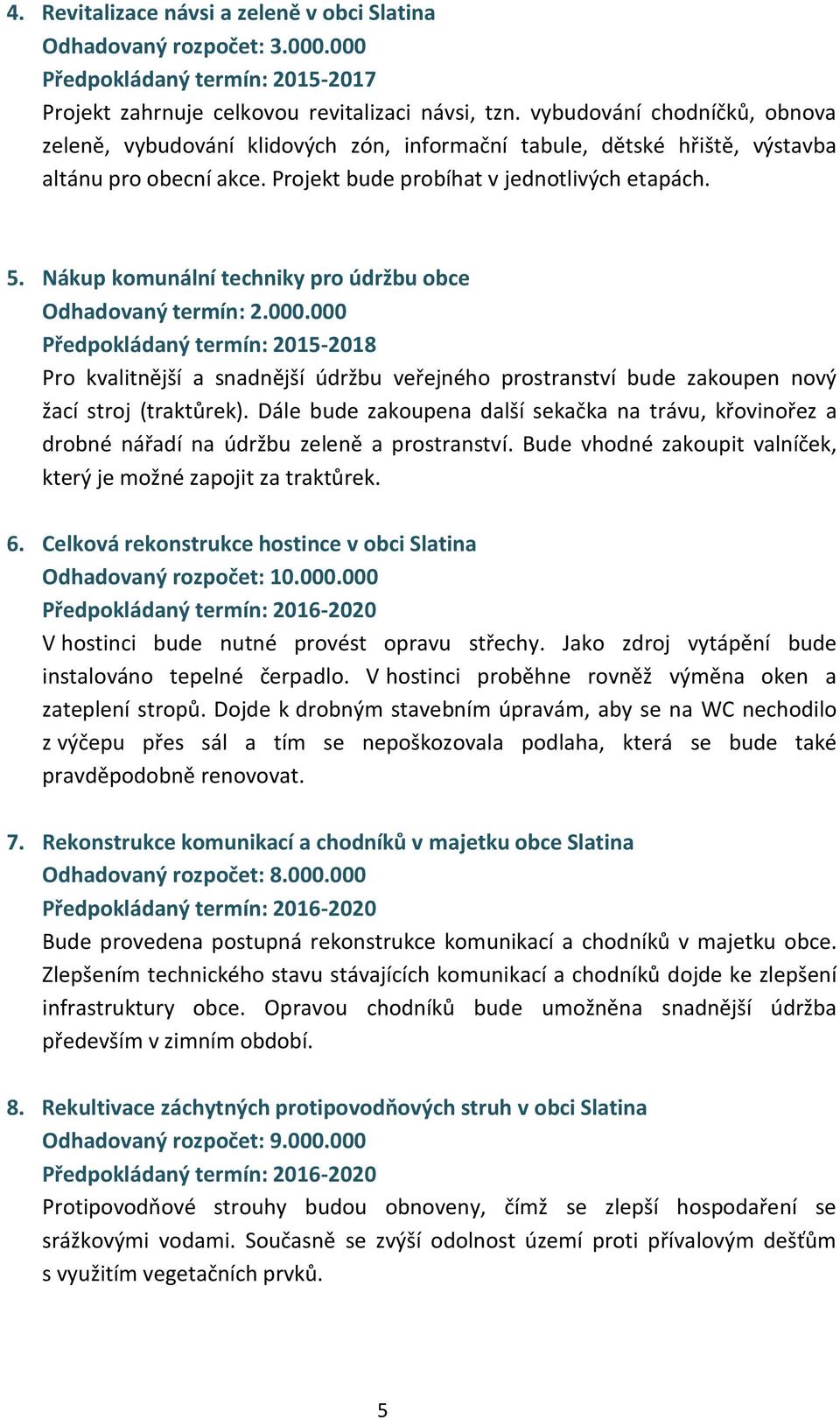 Nákup komunální techniky pro údržbu obce Odhadovaný termín: 2.000.