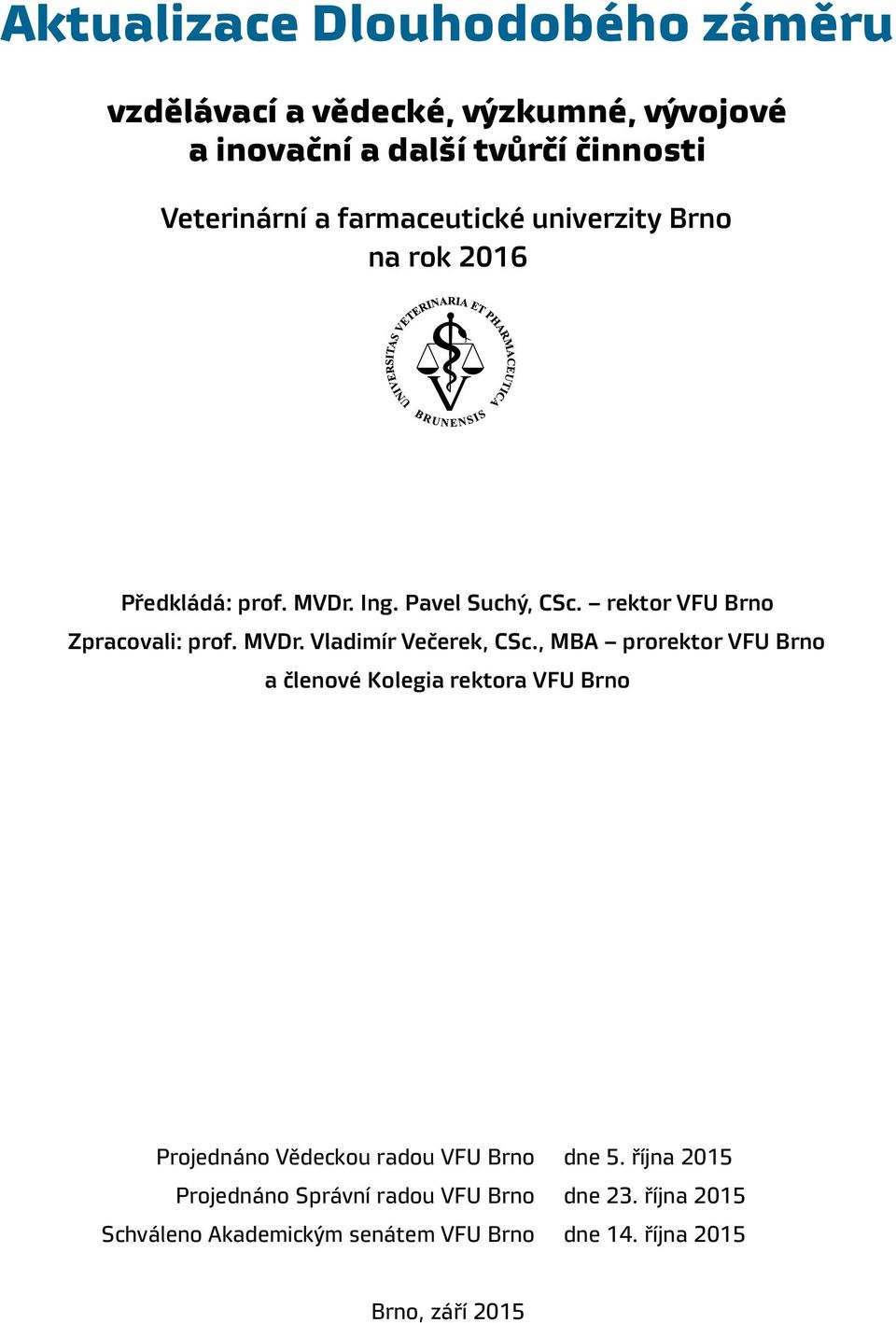 , MBA prorektor VFU Brno a členové Kolegia rektora VFU Brno Projednáno Vědeckou radou VFU Brno dne 5.