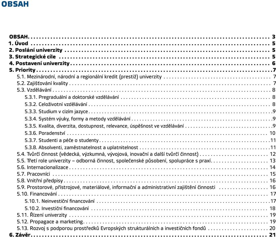 Systém výuky, formy a metody vzdělávání...9 5.3.5. Kvalita, diverzita, dostupnost, relevance, úspěšnost ve vzdělávání...9 5.3.6. Poradenství.... 10 5.3.7. Studenti a péče o studenty...11 5.3.8.