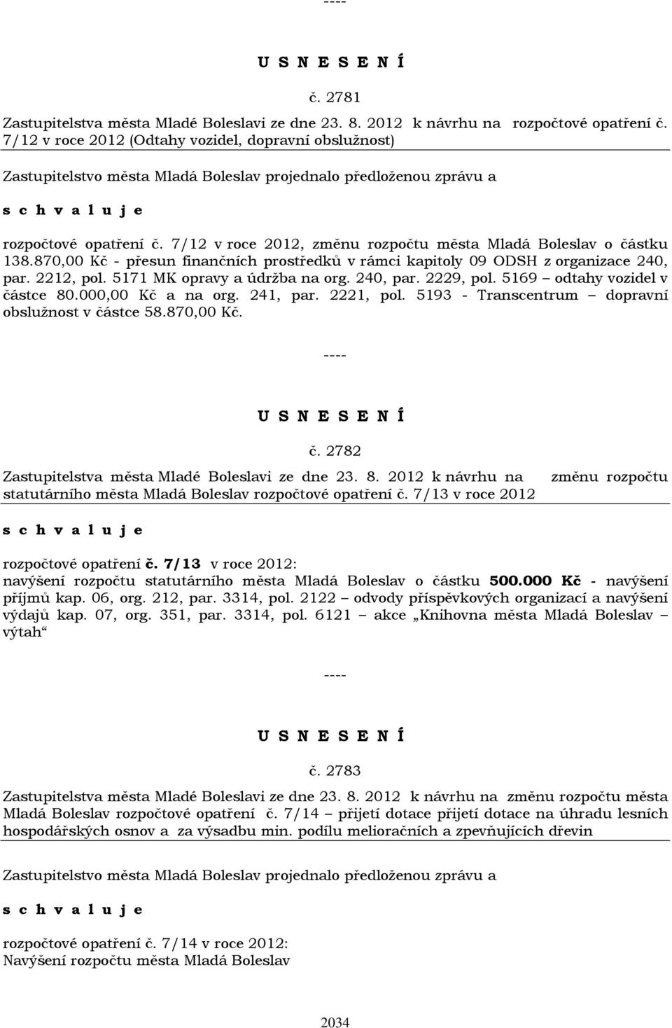 240, par. 2229, pol. 5169 odtahy vozidel v částce 80.000,00 Kč a na org. 241, par. 2221, pol. 5193 - Transcentrum dopravní obslužnost v částce 58.870,00 Kč. č. 2782 Zastupitelstva města Mladé Boleslavi ze dne 23.