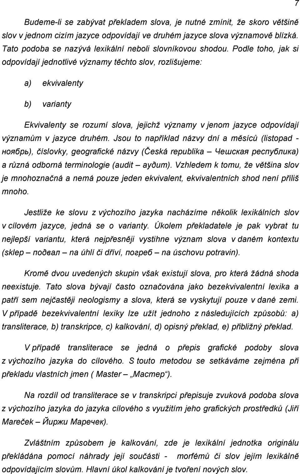 Podle toho, jak si odpovídají jednotlivé významy těchto slov, rozlišujeme: a) ekvivalenty b) varianty Ekvivalenty se rozumí slova, jejichţ významy v jenom jazyce odpovídají významům v jazyce druhém.