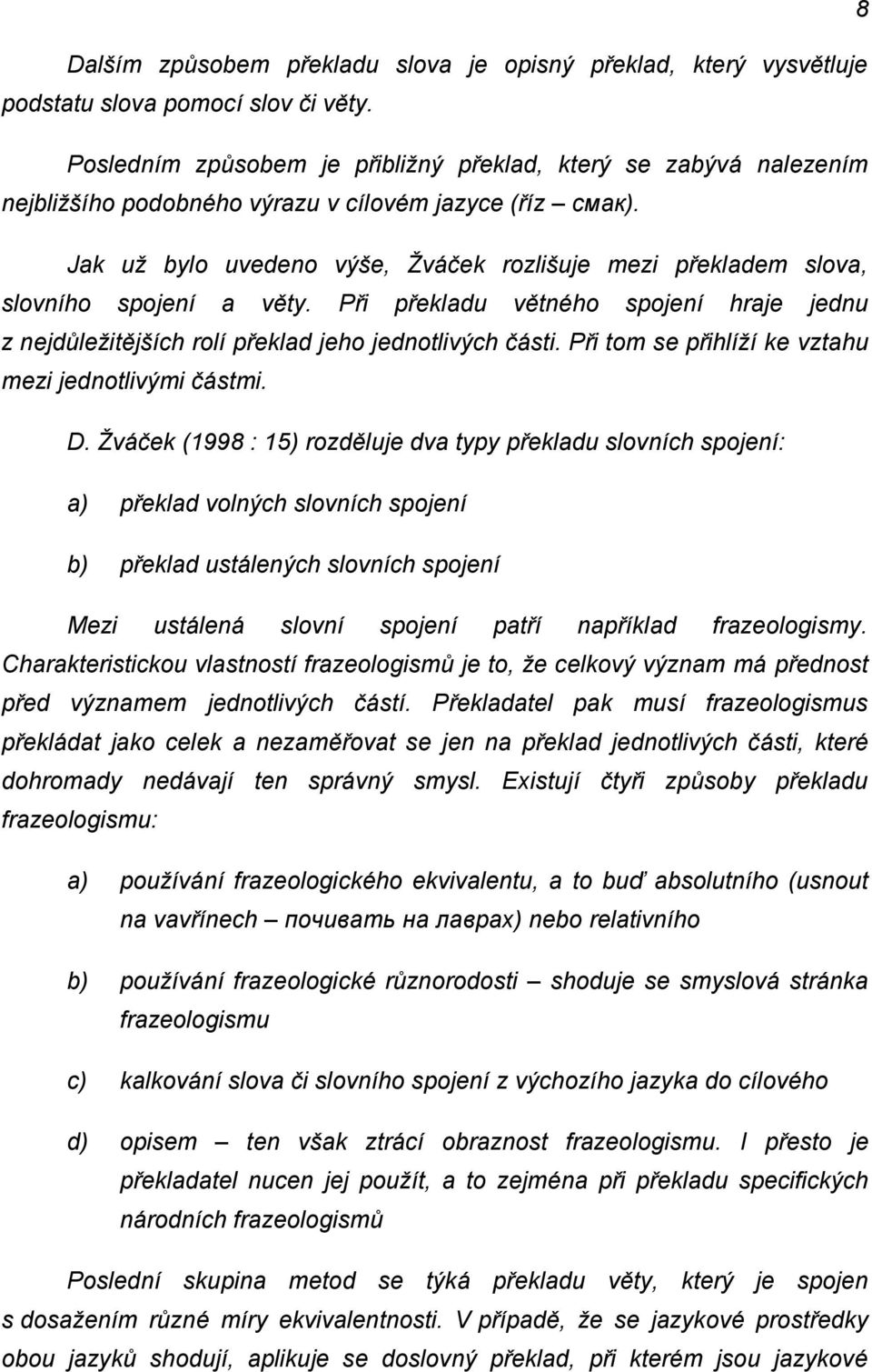 Jak uţ bylo uvedeno výše, Ţváček rozlišuje mezi překladem slova, slovního spojení a věty. Při překladu větného spojení hraje jednu z nejdůleţitějších rolí překlad jeho jednotlivých části.