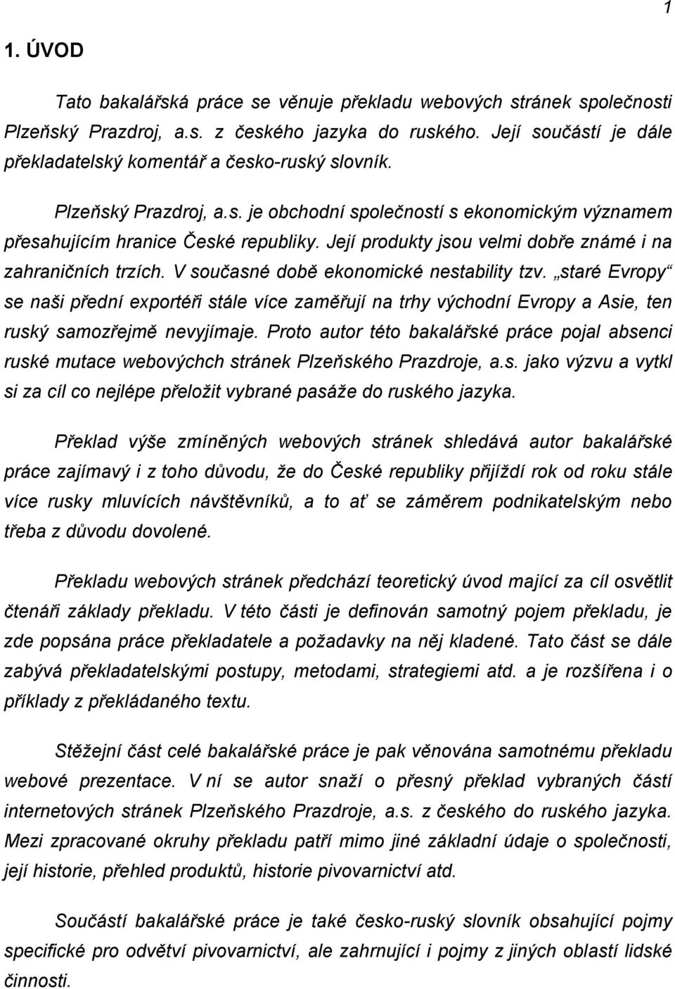 Její produkty jsou velmi dobře známé i na zahraničních trzích. V současné době ekonomické nestability tzv.