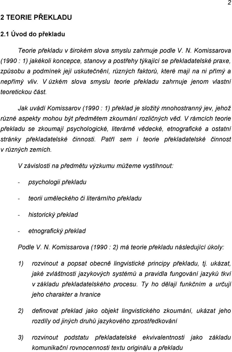 V úzkém slova smyslu teorie překladu zahrnuje jenom vlastní teoretickou část.