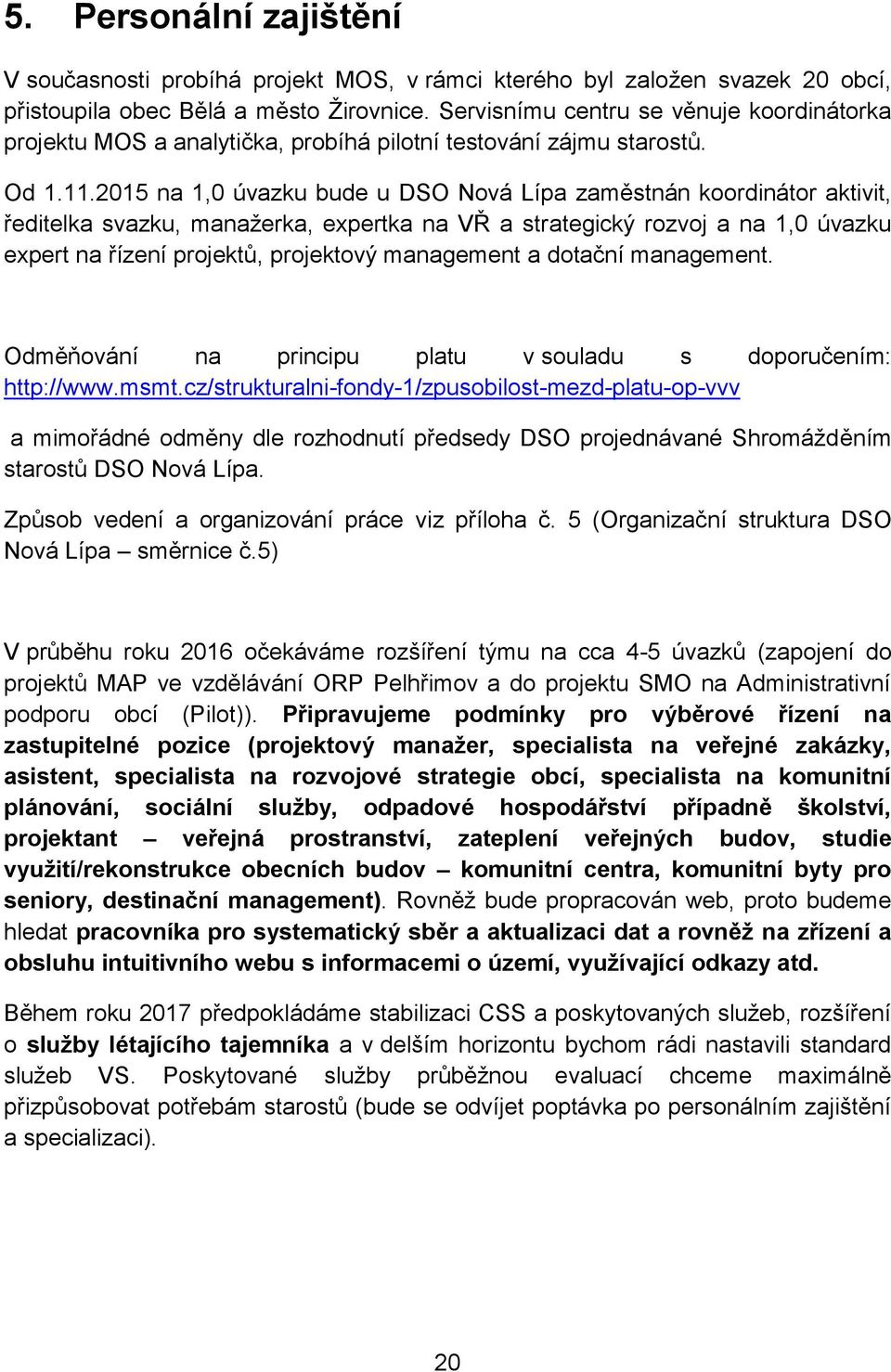 2015 na 1,0 úvazku bude u DSO Nová Lípa zaměstnán koordinátor aktivit, ředitelka svazku, manažerka, expertka na VŘ a strategický rozvoj a na 1,0 úvazku expert na řízení projektů, projektový