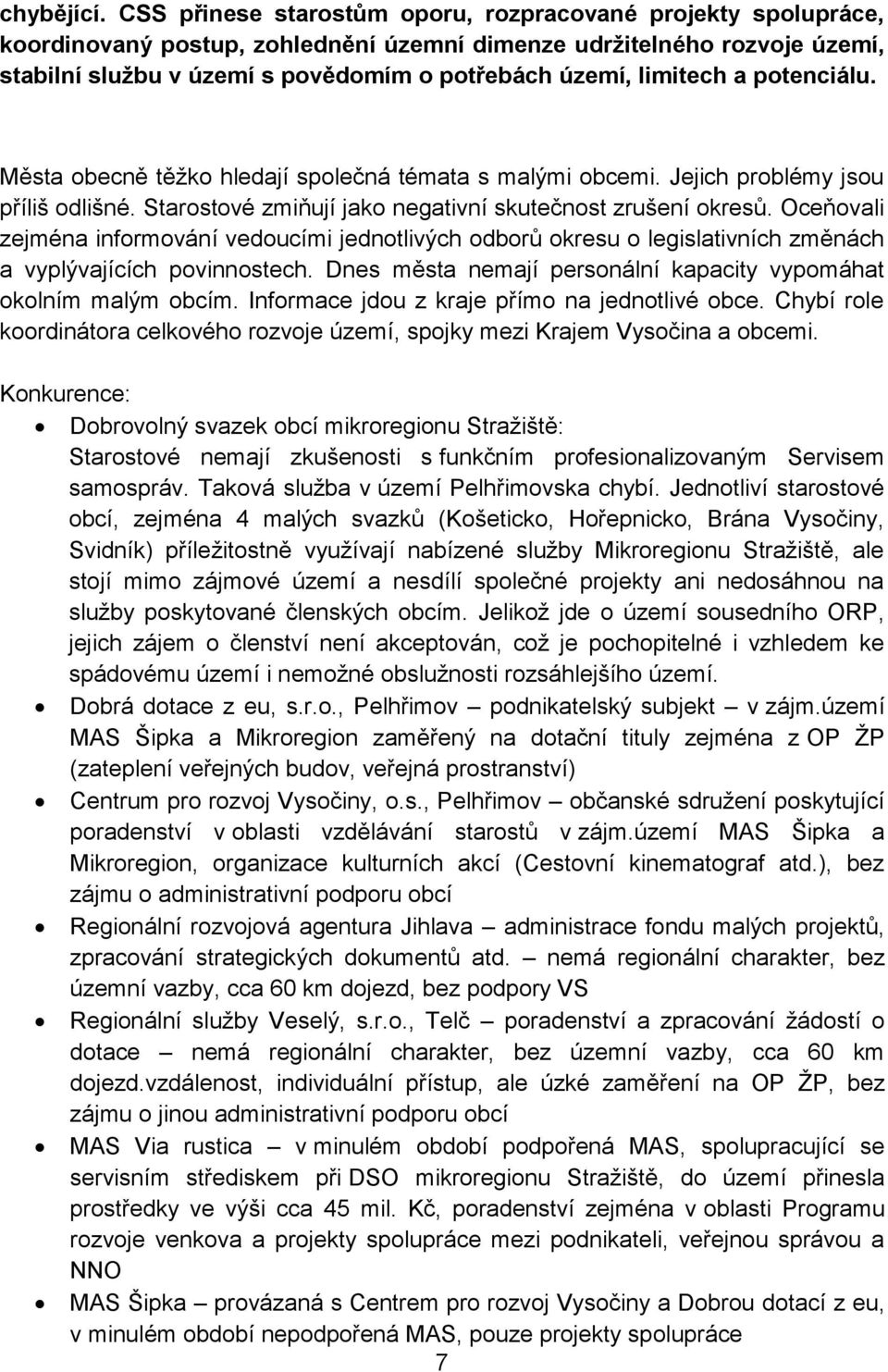 limitech a potenciálu. Města obecně těžko hledají společná témata s malými obcemi. Jejich problémy jsou příliš odlišné. Starostové zmiňují jako negativní skutečnost zrušení okresů.