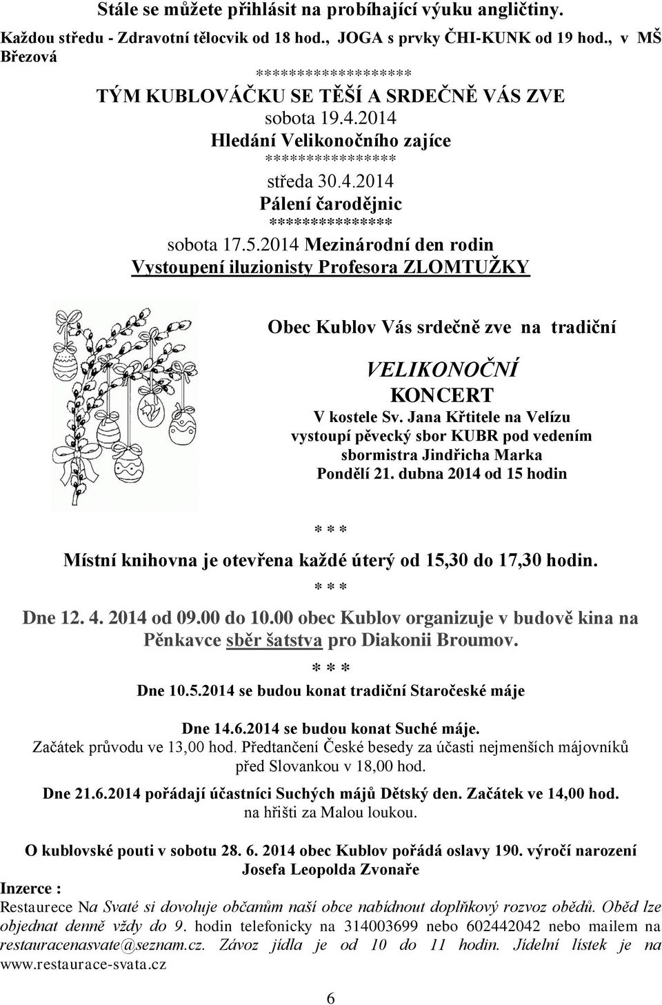 5.2014 Mezinárodní den rodin Vystoupení iluzionisty Profesora ZLOMTUŽKY Obec Kublov Vás srdečně zve na tradiční VELIKONOČNÍ KONCERT V kostele Sv.