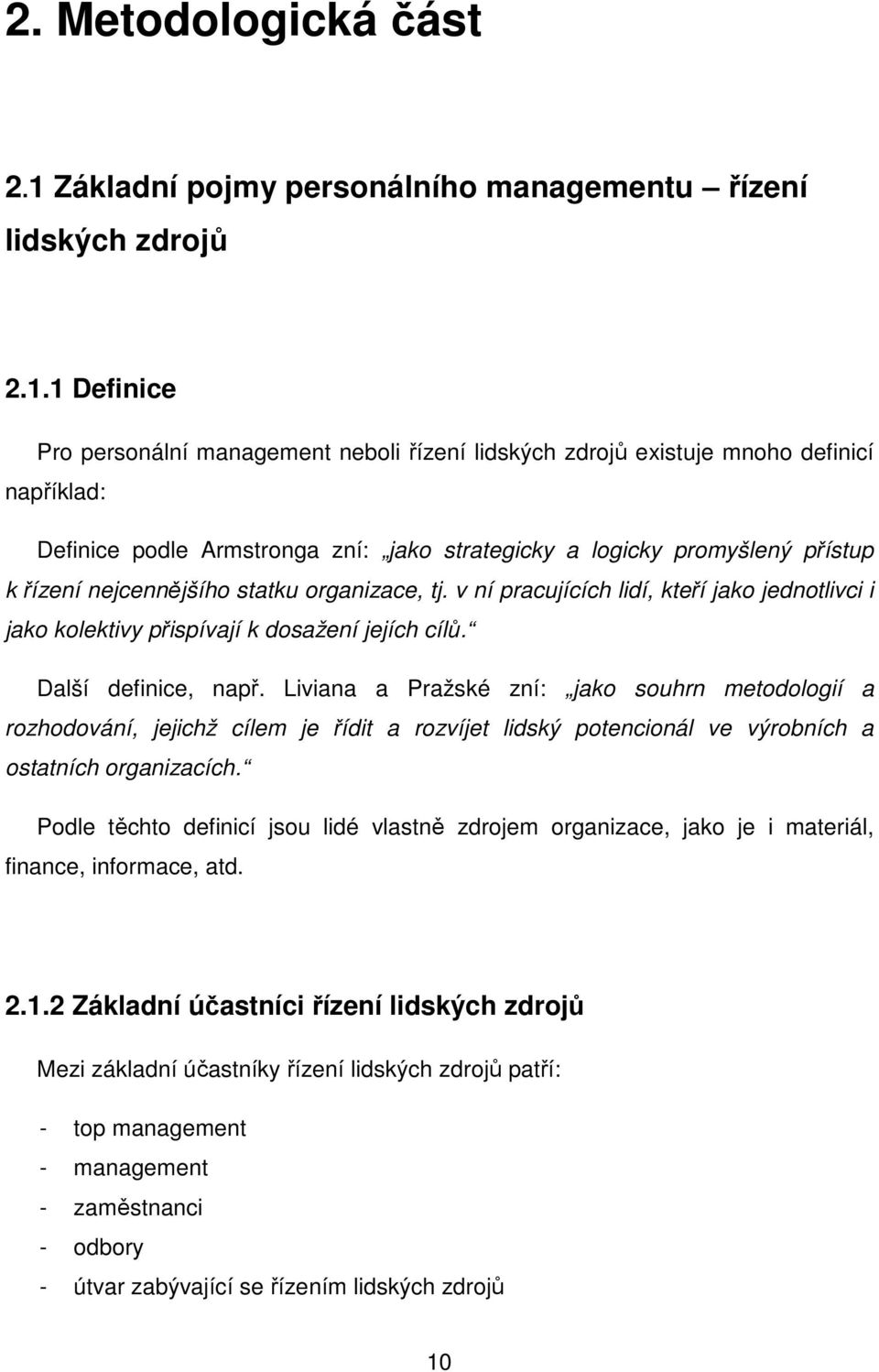 1 Definice Pro personální management neboli řízení lidských zdrojů existuje mnoho definicí například: Definice podle Armstronga zní: jako strategicky a logicky promyšlený přístup k řízení