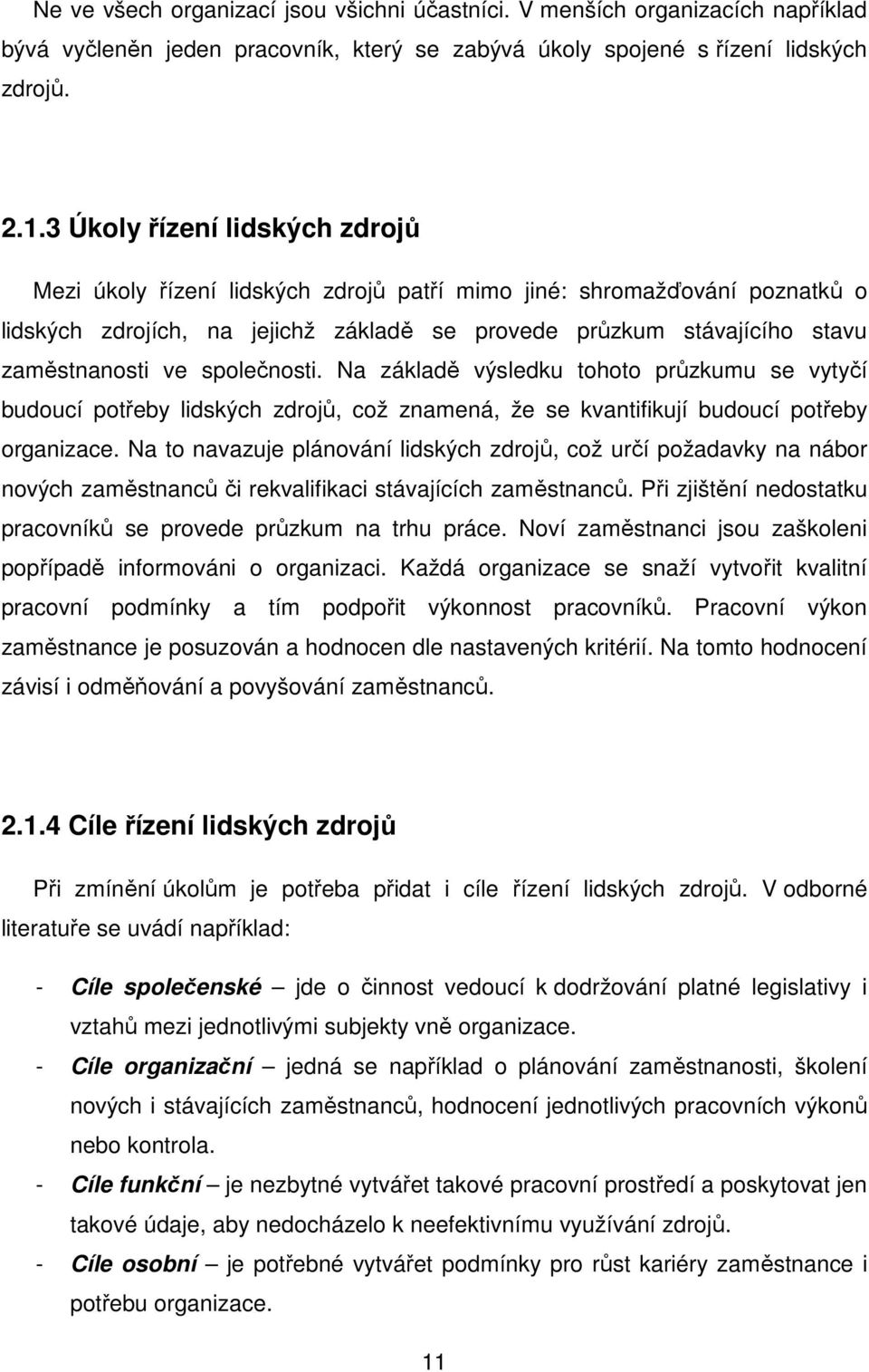 společnosti. Na základě výsledku tohoto průzkumu se vytyčí budoucí potřeby lidských zdrojů, což znamená, že se kvantifikují budoucí potřeby organizace.