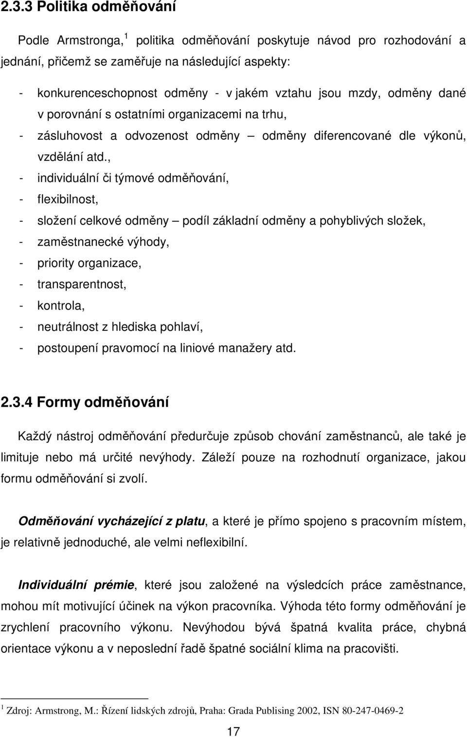 , - individuální či týmové odměňování, - flexibilnost, - složení celkové odměny podíl základní odměny a pohyblivých složek, - zaměstnanecké výhody, - priority organizace, - transparentnost, -