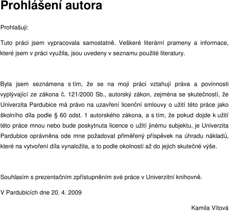 , autorský zákon, zejména se skutečností, že Univerzita Pardubice má právo na uzavření licenční smlouvy o užití této práce jako školního díla podle 60 odst.