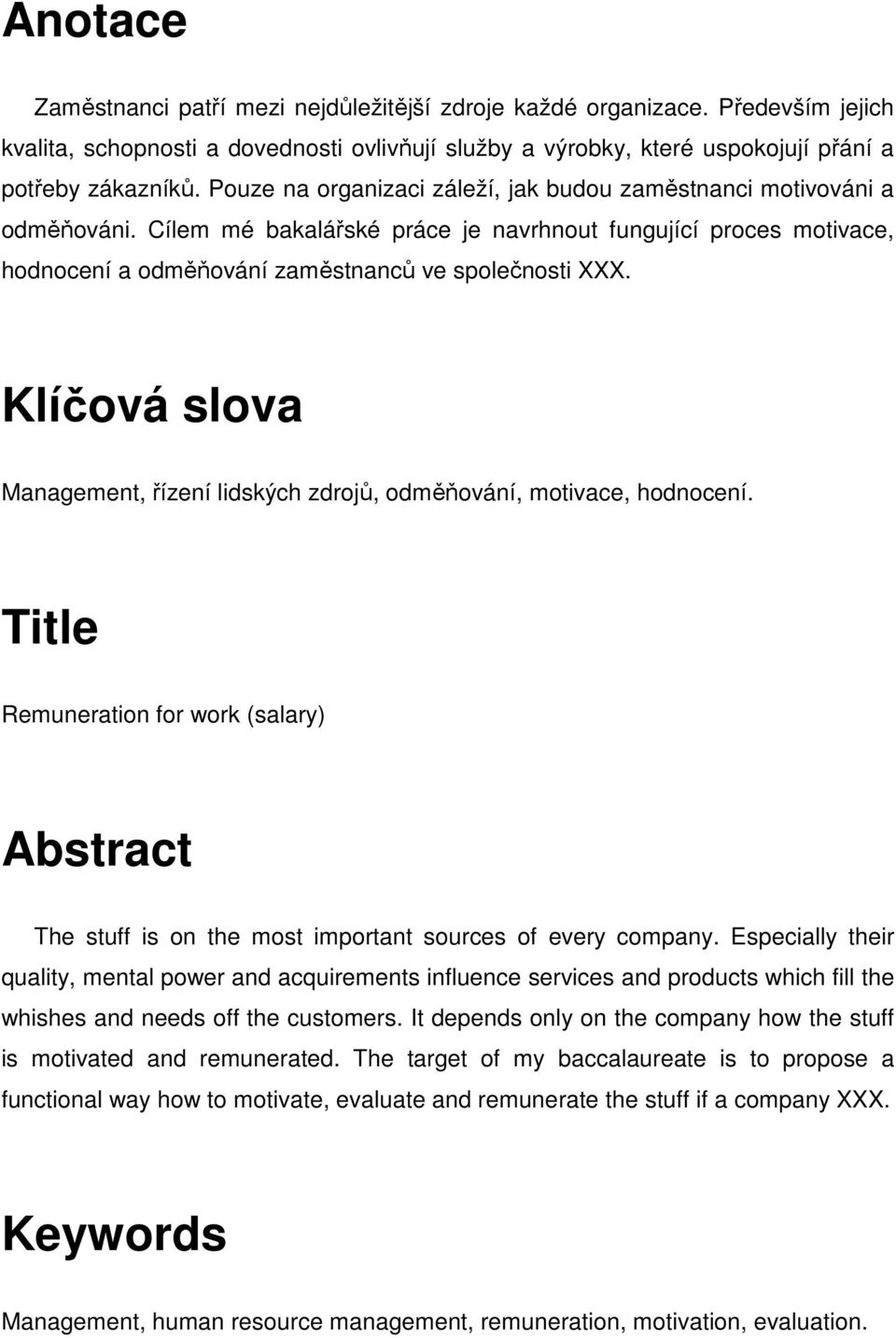 Klíčová slova Management, řízení lidských zdrojů, odměňování, motivace, hodnocení. Title Remuneration for work (salary) Abstract The stuff is on the most important sources of every company.