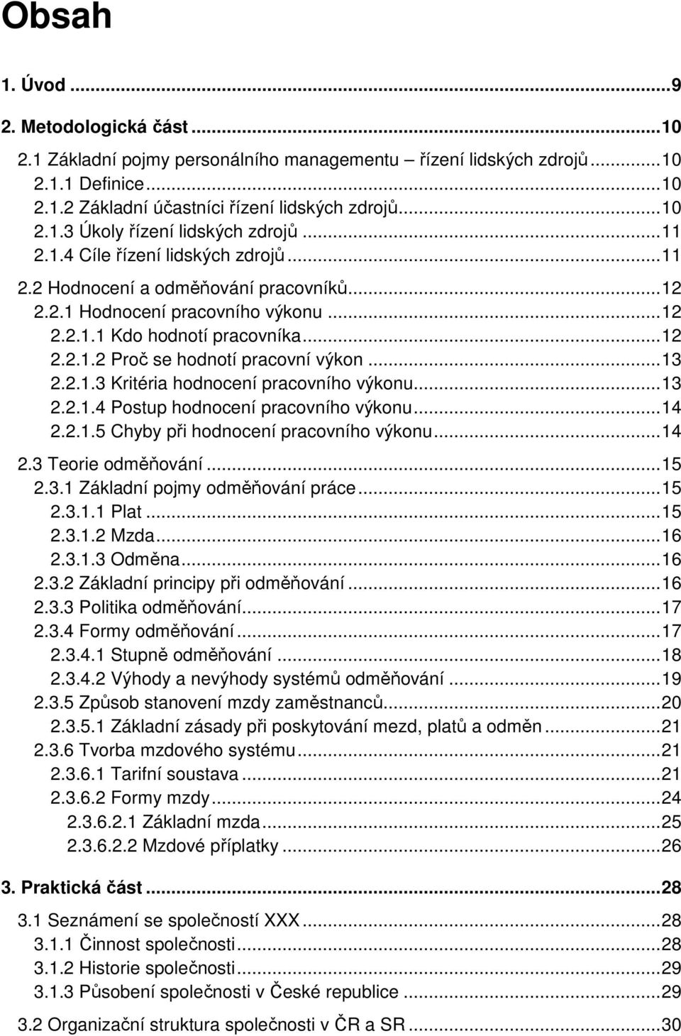 .. 13 2.2.1.3 Kritéria hodnocení pracovního výkonu... 13 2.2.1.4 Postup hodnocení pracovního výkonu... 14 2.2.1.5 Chyby při hodnocení pracovního výkonu... 14 2.3 Teorie odměňování... 15 2.3.1 Základní pojmy odměňování práce.