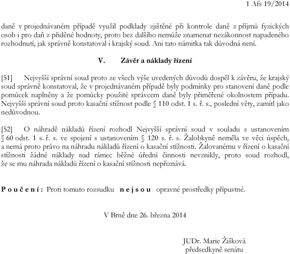 Závěr a náklady řízení [51] Nejvyšší správní soud proto ze všech výše uvedených důvodů dospěl k závěru, že krajský soud správně konstatoval, že v projednávaném případě byly podmínky pro stanovení