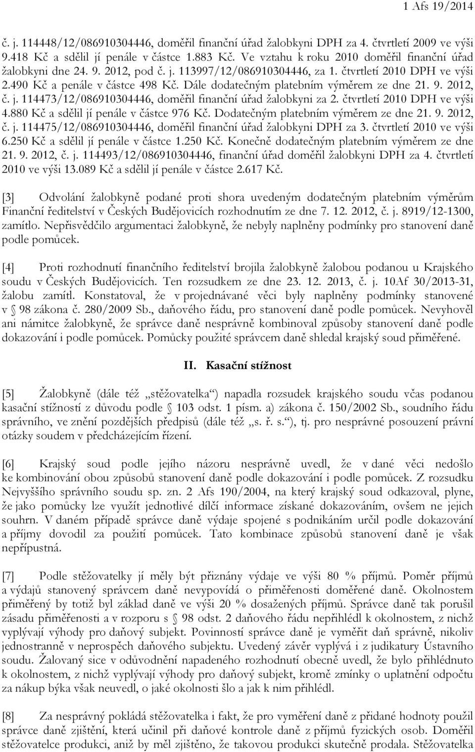 Dále dodatečným platebním výměrem ze dne 21. 9. 2012, č. j. 114473/12/086910304446, doměřil finanční úřad žalobkyni za 2. čtvrtletí 2010 DPH ve výši 4.880 Kč a sdělil jí penále v částce 976 Kč.