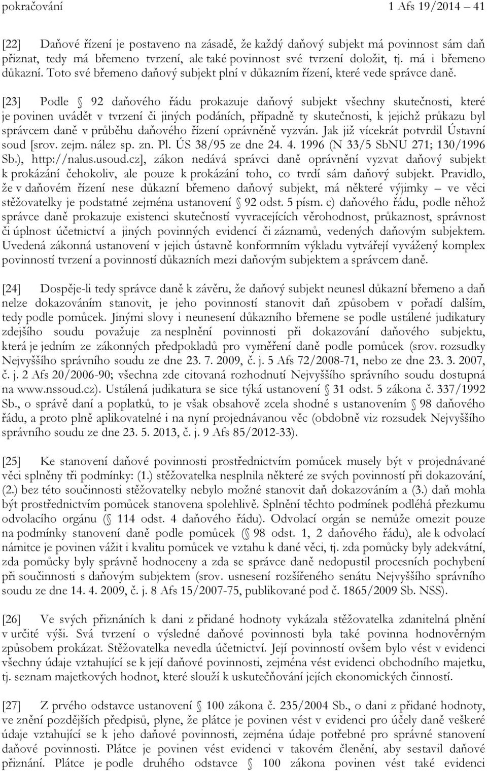 [23] Podle 92 daňového řádu prokazuje daňový subjekt všechny skutečnosti, které je povinen uvádět v tvrzení či jiných podáních, případně ty skutečnosti, k jejichž průkazu byl správcem daně v průběhu