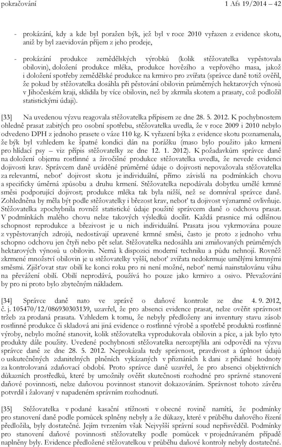 ověřil, že pokud by stěžovatelka dosáhla při pěstování obilovin průměrných hektarových výnosů v Jihočeském kraji, sklidila by více obilovin, než by zkrmila skotem a prasaty, což podložil