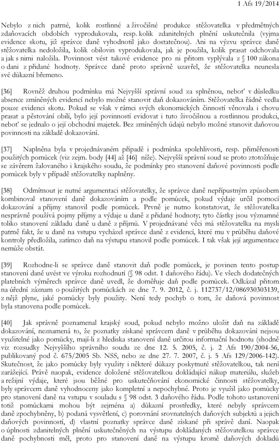 Ani na výzvu správce daně stěžovatelka nedoložila, kolik obilovin vyprodukovala, jak je použila, kolik prasat odchovala a jak s nimi naložila.